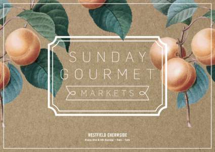 WESTFIELD CHERMSIDE Every 2nd & 4th Sunday ~ 8am – 1pm T H E WH O Sunday Gourmet Markets are a Westfield-first partnership with Blue Sky Markets to create a