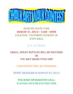 DUQUOIN STATE FAIR AUGUST 31, 2013 – 8 AM – NOON LOCATION: PAVEMENT IN FRONT OF EXPO HALL 8’ X 16’ SPACE CHALK, SPRAY BOTTLES WILL BE PROVIDED