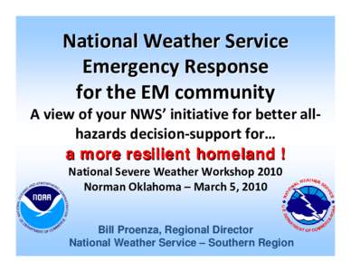 National Weather Service  Emergency Response  for the EM community A view of your NWS’ initiative for better all‐ hazards decision‐support for… a more resilient homeland !