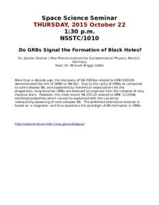 Space Science Seminar THURSDAY, 2015 October 22 1:30 p.m. NSSTC/1010 Do GRBs Signal the Formation of Black Holes? Dr. Jochen Greiner / Max-Planck-Institute for Extraterrestrial Physics, Munich,