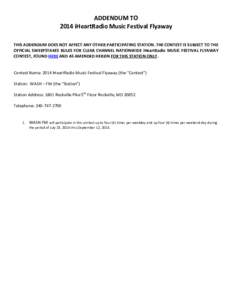 ADDENDUM TO 2014 iHeartRadio Music Festival Flyaway THIS ADDENDUM DOES NOT AFFECT ANY OTHER PARTICIPATING STATION. THE CONTEST IS SUBJECT TO THE OFFICIAL SWEEPSTAKES RULES FOR CLEAR CHANNEL NATIONWIDE iHeartRadio MUSIC F