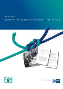 25 JAHRE KOOPERATIONSVERTRAG FH AACHEN – IHK AACHEN 25 JAHRE KOOPERATIONSVERTRAG FH AACHEN – IHK AACHEN