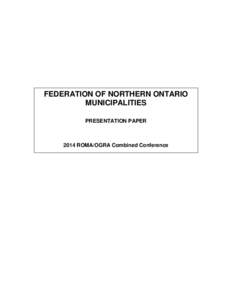 FEDERATION OF NORTHERN ONTARIO MUNICIPALITIES PRESENTATION PAPER 2014 ROMA/OGRA Combined Conference FEBRUARY 2014