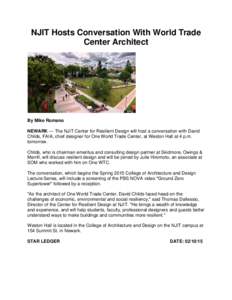 NJIT Hosts Conversation With World Trade Center Architect By Mike Romano NEWARK — The NJIT Center for Resilient Design will host a conversation with David Childs, FAIA, chief designer for One World Trade Center, at Wes