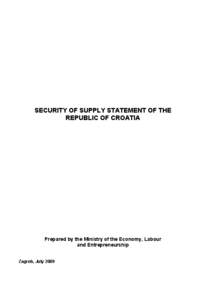 SECURITY OF SUPPLY STATEMENT OF THE REPUBLIC OF CROATIA Prepared by the Ministry of the Economy, Labour and Entrepreneurship Zagreb, July 2009