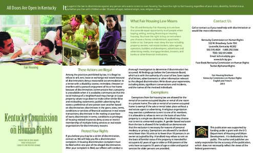 All Doors Are Open In Kentucky  It is against the law to discriminate against any person who wants to rent or own housing. You have the right to fair housing regardless of your color, disability, familial status (whether