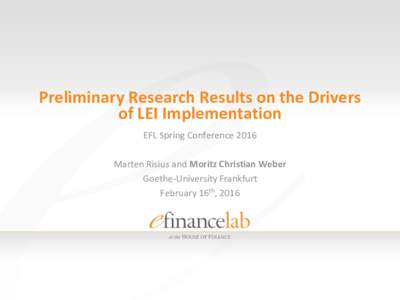 Preliminary Research Results on the Drivers of LEI Implementation EFL Spring Conference 2016 Marten Risius and Moritz Christian Weber Goethe-University Frankfurt February 16th, 2016