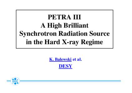 PETRA III A High Brilliant Synchrotron Radiation Source in the Hard X-ray Regime K. Balewski et al.