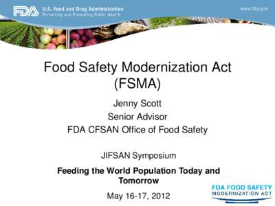 Food Safety Modernization Act (FSMA) Jenny Scott Senior Advisor FDA CFSAN Office of Food Safety JIFSAN Symposium