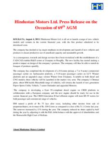 Hindustan Motors Ltd. Press Release on the Occasion of 69th AGM KOLKATA, August 4, 2011: Hindustan Motors Ltd. is all set to launch a range of new vehicle models and variants in the current financial year, with the first