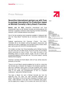 Press Release SevenOne International partners up with Fuse to package International Co-Production based on Michael Connelly’s Harry Bosch Franchise Munich, July 10, 2012. SevenOne International and Fuse Entertainment t