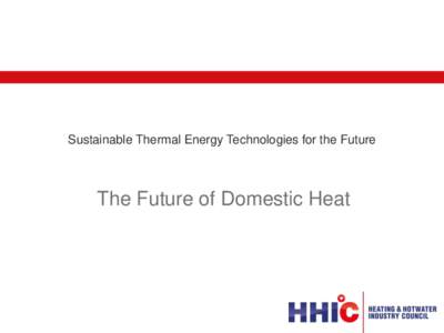 Sustainable Thermal Energy Technologies for the Future  The Future of Domestic Heat The Heating and Hotwater Industry Council