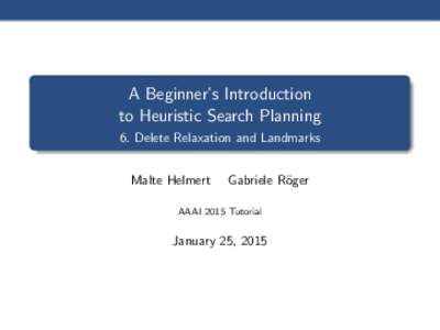 A Beginner’s Introduction to Heuristic Search Planning 6. Delete Relaxation and Landmarks Malte Helmert  Gabriele R¨