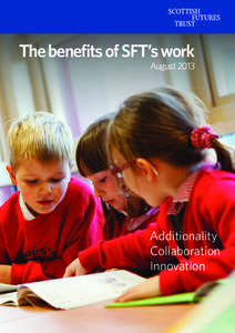 The benefits of SFT’s work August 2013 Additionality Collaboration Innovation