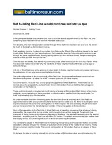 Not building Red Line would continue sad status quo Michael Dresser | Getting There December 15, 2008 In the protracted debate over whether and how to build the transit project known as the Red Line, one compelling issue
