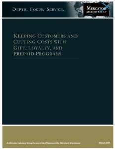 Keeping Customers and Cutting Costs with Gift, Loyalty, and Prepaid Programs A Mercator Advisory Group Research Brief Sponsored by Merchant Warehouse K EEPING C USTOMERS AND C UTTING C OSTS WITH G IFT, L OYALTY, AND