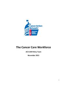The Cancer Care Workforce ACS CAN Policy Team November[removed]