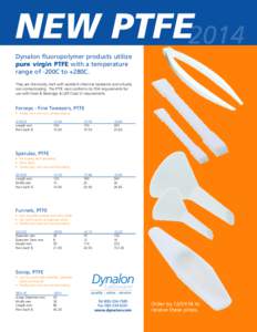 NEW PTFE2014 Dynalon fluoropolymer products utilize pure virgin PTFE with a temperature range of -200C to +280C. They are chemically inert with excellent chemical resistance and virtually non-contaminating. The PTFE resi