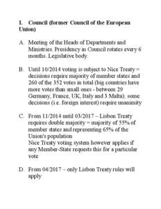 I. Council (former Council of the European Union) A. Meeting of the Heads of Departments and Ministries. Presidency in Council rotates every 6 months. Legislative body. B. Until[removed]voting is subject to Nice Treaty =