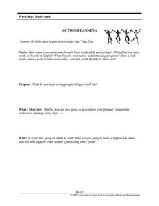 Workshop: Youth-Adult  ACTION PLANNING “Journey of 1,000 steps begins with a single step.” Lao Tzu Needs: How could your community benefit from youth-adult partnerships? (Would having more youth on boards be helpful?