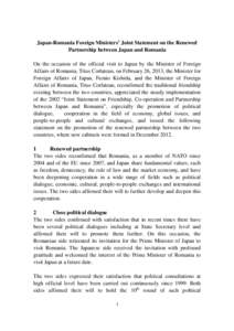 Japan-Romania Foreign Ministers’ Joint Statement on the Renewed Partnership between Japan and Romania On the occasion of the official visit to Japan by the Minister of Foreign Affairs of Romania, Titus Corlatean, on Fe