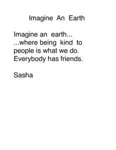 Imagine An Earth Imagine an earth[removed]where being kind to people is what we do. Everybody has friends. Sasha