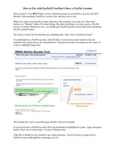 How to Pay with PayPal if You Don’t Have a PayPal Account Did you know? You DON’T have to have a PayPal account to use PayPal to pay for your RM Booster Club purchases! PayPal is a secure, fast, and easy way to pay. 