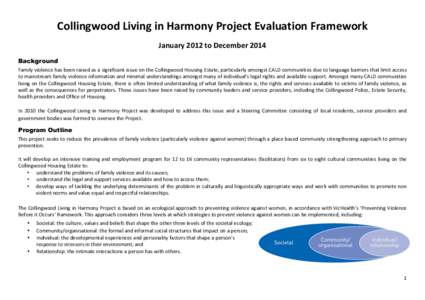 Collingwood	
  Living	
  in	
  Harmony	
  Project	
  Evaluation	
  Framework	
  	
   January	
  2012	
  to	
  December	
  2014	
   Background Family	
   violence	
   has	
   been	
   raised	
   as	
   