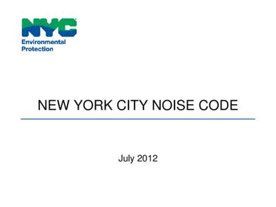 NEW YORK CITY NOISE CODE  July 2012 Have You Heard? The law states that: