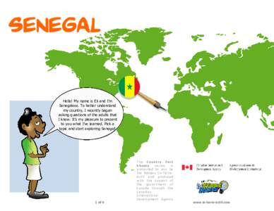Senegal Hello! My name is Eli and I’m Senegalese. To better understand my country, I recently began asking questions of the adults that I know. It’s my pleasure to present