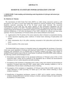 ABSTRACTS SESSION B: STATIONARY POWER GENERATION AND CHP 1.) ROBANODE: Understanding and minimizing anode degradation in hydrogen and natural gas fuelled SOFCs Dr. Dimitrios K. Niakolas The development of Solid Oxide Fue