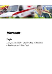 Eagle Applying Microsoft‟s Citizen Safety Architecture using Groove and SharePoint. Contents Introduction ...............................................................................................................