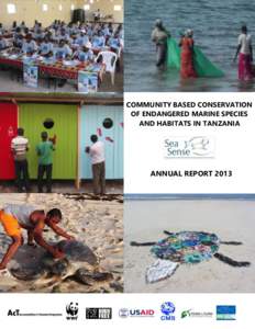 Sea Sense Annual Report: January - December 2013 COMMUNITY BASED CONSERVATION OF ENDANGERED MARINE SPECIES AND HABITATS IN TANZANIA