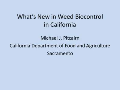 What’s New in Weed Biocontrol in California Michael J. Pitcairn California Department of Food and Agriculture Sacramento