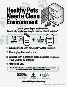 Healthy Pets Need a Clean Environment Control germs in pet environments. Sanitize by applying a simple chlorine bleach solution.*