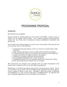 PROGRAMME PROPOSAL Guidelines We welcome your proposal. Songs of Praise is watched weekly by up to three million BBC 1 viewers, many of whom are not regular church goers. Our musical standards and production