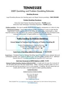 TENNESSEE 2009 Gambling and Problem Gambling Estimates Gambling Revenue: Legal Gambling Revenue (not including sports and illegal internet gambling) – $467,020,000 Problem Gambling Prevalence: Statewide Adult Problem G