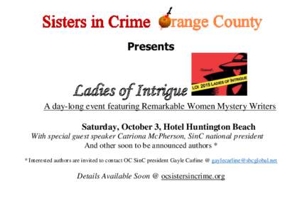 Presents  Ladies of Intrigue A day-long event featuring Remarkable Women Mystery Writers Saturday, October 3, Hotel Huntington Beach With special guest speaker Catriona McPherson, SinC national president