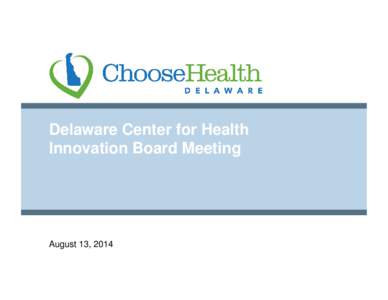 Delaware Center for Health Innovation Board Meeting August 13, 2014  PRELIMINARY PREDECISIONAL WORKING DOCUMENT: SUBJECT TO CHANGE