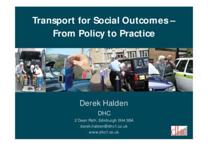 Transport for Social Outcomes – From Policy to Practice Derek Halden DHC 2 Dean Path, Edinburgh EH4 3BA