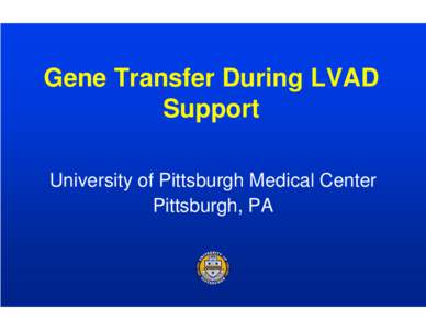 Gene Transfer During LVAD Support University of Pittsburgh Medical Center Pittsburgh, PA  Heart Failure