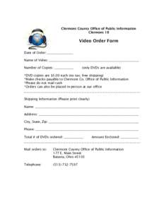 Clermont County Office of Public Information Clermont 18 Video Order Form Date of Order: ________________ Name of Video: ________________________________________________________