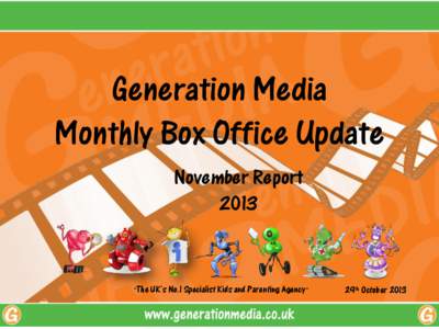 Generation Media Monthly Box Office Update November Report 2013  “The UK’s No.1 Specialist Kids and Parenting Agency ”