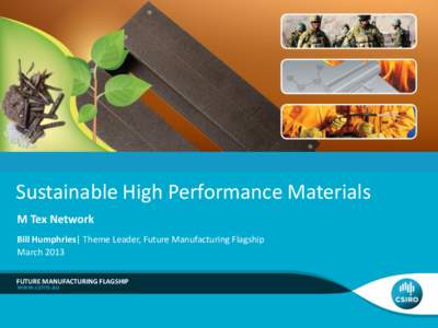 Sustainable High Performance Materials M Tex Network Bill Humphries| Theme Leader, Future Manufacturing Flagship March 2013 FUTURE MANUFACTURING FLAGSHIP