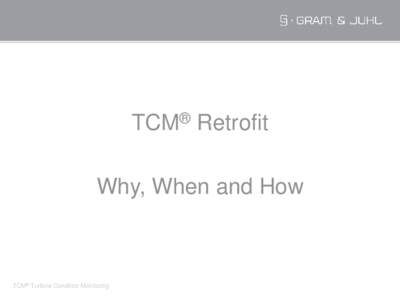 TCM® Retrofit Why, When and How TCM® Turbine Condition Monitoring  TCM® - Our Experience