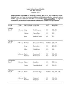 School of Law Exam Schedule Fall 2011 Semester February 2011 Each student is responsible for enrolling in courses that do not have conflicting exams. Students may not enroll in courses that have conflicting examination s