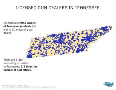 LICENSED GUN DEALERS IN TENNESSEE An estimated 99.6 percent of Tennessee residents live within 10 miles of a gun dealer.