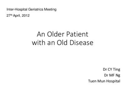 Inter-Hospital Geriatrics Meeting 27th April, 2012 An Older Patient with an Old Disease