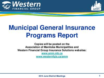Municipal General Insurance Programs Report Copies will be posted on the Association of Manitoba Municipalities and Western Financial Group Insurance Solutions websites: www.amm.mb.ca
