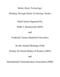 Media Meets Technology: Thinking Through Media Technology Studies Panel Series Organized by Pablo J. Boczkowski (MIT) and